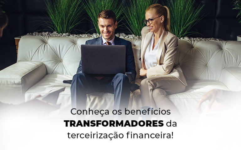 Conheca Os Beneficios Transformadores Da Terceirizacao Financeira Blog - Modelo Contábil